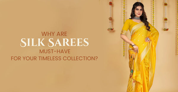 Why are Silk Sarees a Must-have for your Timeless Collection?